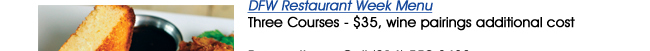 DFW Restaurant Week MenuThree Courses - $35, wine pairings additional cost