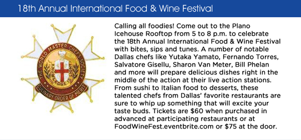 Calling all foodies! Come out to the Plano Icehouse Rooftop from 5 to 8 p.m. to celebrate the 18th Annual International Food & Wine Festival with bites, sips and tunes. A number of notable Dallas chefs like Yutaka Yamato, Fernando Torres, Salvatore Gisellu, Sharon Van Meter, Bill Phelan and more will prepare delicious dishes right in the middle of the action at their live action stations. From sushi to Italian food to desserts, these talented chefs from Dallas favorite restaurants are sure to whip up something that will excite your taste buds. Tickets are $60 when purchased in advanced at participating restaurants or at FoodWineFest.eventbrite.com or $75 at the door.
