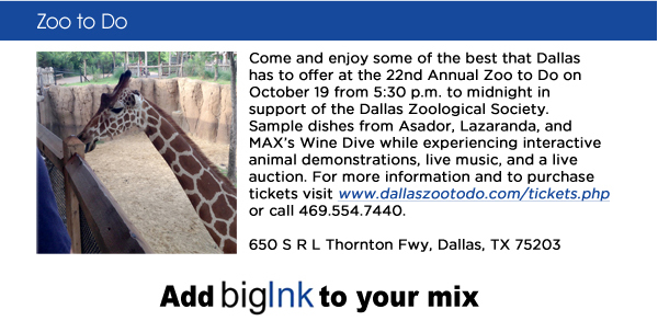 Come and enjoy some of the best that Dallas has to offer at the 22nd Annual Zoo to Do on October 19 from 5:30 p.m. to midnight in support of the Dallas Zoological Society. Sample dishes from Asador, Lazaranda, and MAXs Wine Dive while experiencing interactive animal demonstrations, live music, and a live auction. For more information and to purchase tickets visit www.dallaszootodo.com/tickets.php or call 469.554.7440. 