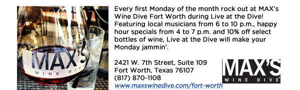 Every first Monday of the month rock out at MAXs Wine Dive Fort Worth during Live at the Dive! Featuring local musicians from 6 to 10 p.m., happy hour specials from 4 to 7 p.m. and 10% off select bottles of wine, Live at the Dive will make your Monday jammin. 2421 W. 7th Street, Suite 109Fort Worth, Texas 76107(817) 870-1108www.maxswinedive.com/fort-worth