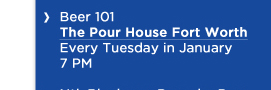 Beer 101The Pour House Fort Worth  Every Tuesday in January7 PM