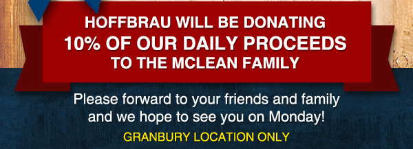 Hoffbrau will be donating 10% of our daily proceeds to the McLean Family

Please forward to your friends and family and we hope to see you on Sunday!