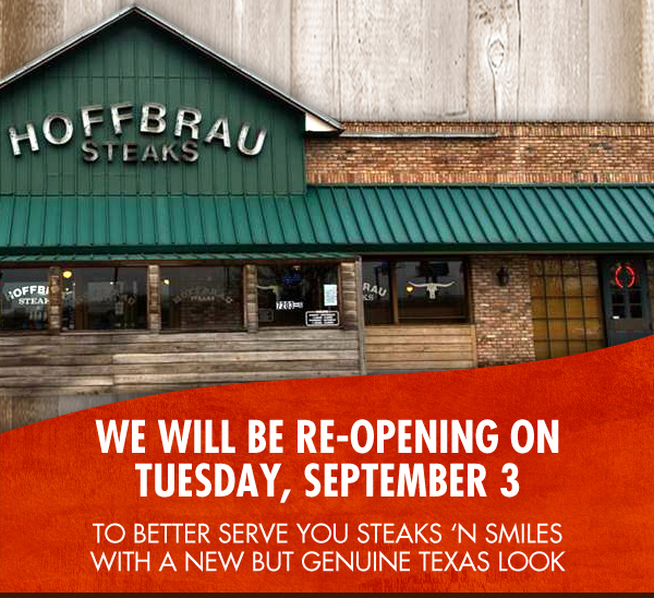 We will be re-opening on Tuesday, September 3
to better serve you steaks 'n smiles with a new but genuine Texas look