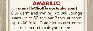 Amarillo - Our warm and inviting No Bull Lounge seats up to 50 and our Banquet room up to 80 folks. Come let us customize our menu to suit your needs.