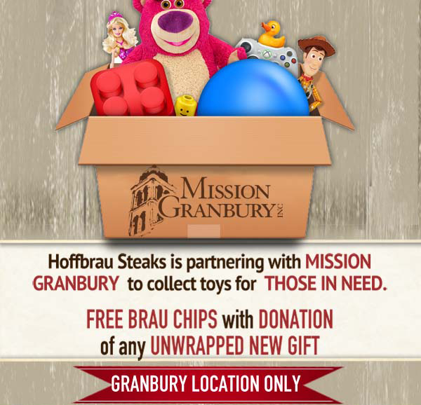 Hoffbrau Steaks is partnering with Mission Granbury to collect food for those in need.

Free Brau Chips with donation of any unwrapped new gift

Granbury location only