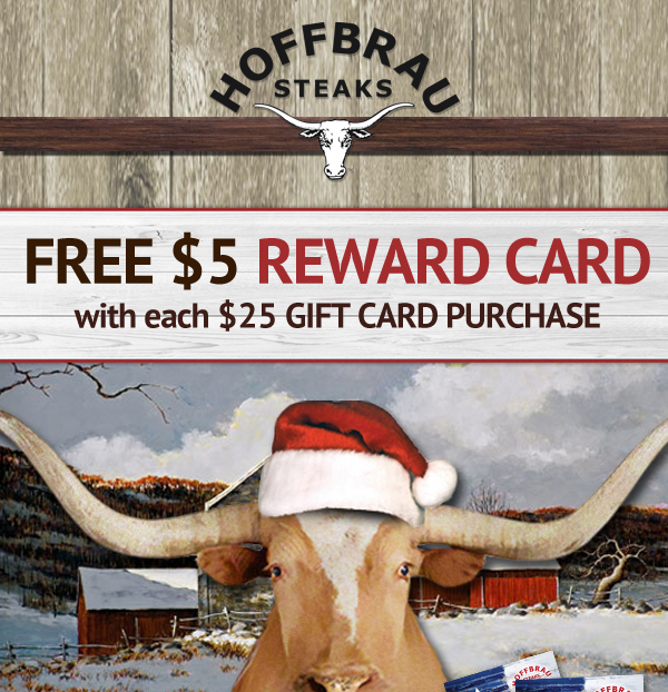 Hoffbrau Steaks

Free $5 Reward Card with each $25 gift card purchase