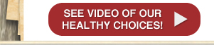 See video of our healthy choices!