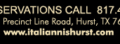 For Reservations Call 817.498.6770 1601 Precinct Line Road Hurst, Tx 76054 www.italiannishurst.com 817.498.6770