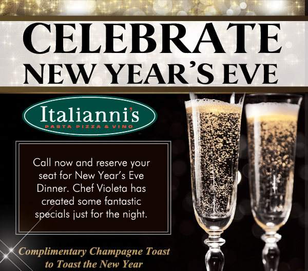 Italianni's

Celebrate New Year's Eve

Call now and reserve your seat for New Year's Eve Dommer/ Chef Violeta has created some fantastic specials just for the night.

Copmlimentary Champagne Toast to Toast the New Year
