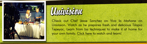 Check out Chef Jesse Sanchez on Viva la Maana on Univision. Watch as he prepares fresh and delicious Tilapia Tepeyac. Learn from his techniques to make it at home for your own family. Click here to watch and learn!