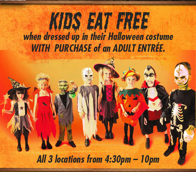 Kids Eat Free when dressed up in their Halloween costume with purchase of an adult entree

All 3 locations from 4:30pm - 10pm