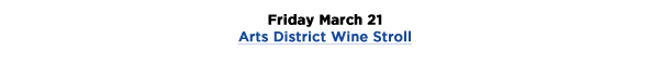 Friday March 21
Arts District Wine Stroll
