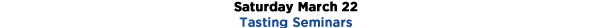 Saturday, March 22 - Tasting Seminars