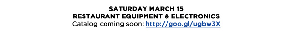 Saturday March 15Restaurant Equipment & ElectronicsCatalog coming soon: http://goo.gl/ugbw3X