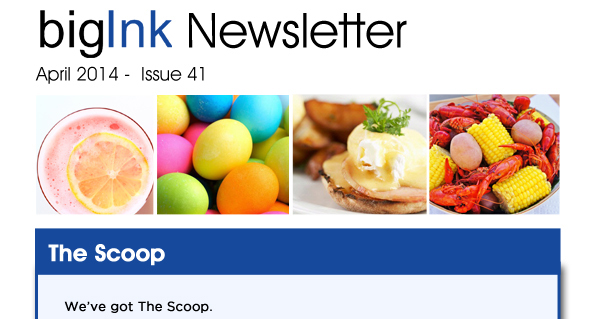 bigInk Newsletter
April 2014
Issue 41

The Scoop 
Weve got The Scoop.  
