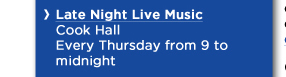 Cook Hall 
Every Thursday from 9 to midnight 

