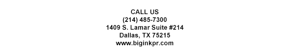1409 S. Lamar Suite #14
							Dallas, TX 75215
							www.biginkpr.com