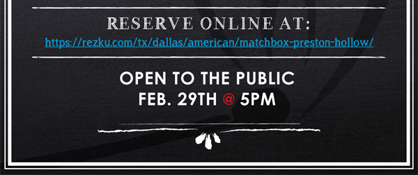 Reserve online
							 Open to the Public Monday, Feb 29 @ 5pm
							 See image for full details