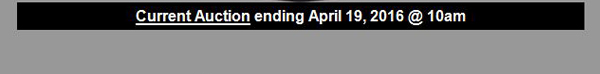 Current Auction
							 ending April 19, 2016 @ 10am
							 See image for full details