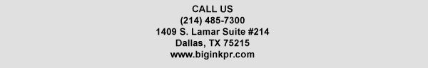 1409 S. Lamar Suite #14
							Dallas, TX 75215
							www.biginkpr.com