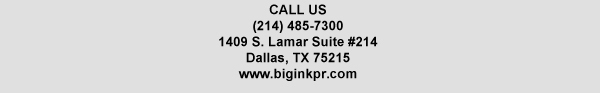 1409 S. Lamar Suite #14
							Dallas, TX 75215
							www.biginkpr.com