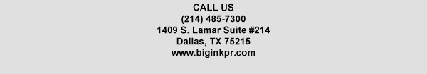 1409 S. Lamar Suite #14
							Dallas, TX 75215
							www.biginkpr.com