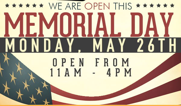 We are open this Memorial Day
Monday, May 26th
Open from 11am - 5pm