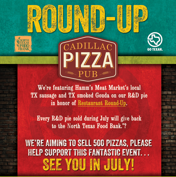 We're featuring Hamm's Meat Market's local TX sausage and TX smoked Gouda on our R&D pie in honor of Restaurant Round-up.
					
					Every R&D pie sold during July will give back to the North Texas Food Bank.
					
					We're aiming to sell 500 pizzas, please help support this fantastic event... See you in July!
