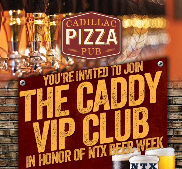You're invited to join
							The Caddy VIP Club in honor of NTX Beer Week