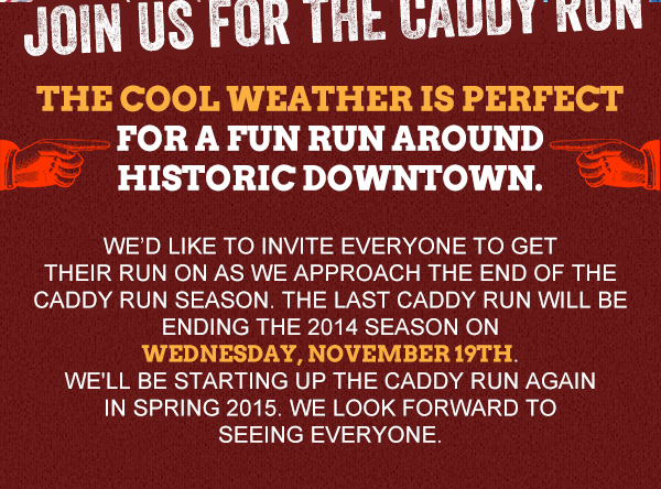 Join us for the Caddy Run
							Every Wednesday at 6:30pm
							
							Free bottled water, beer specials, and a raffle to win Cadillac Pizza Pub goodies including free pizza, gift cards, and t-shirts.
