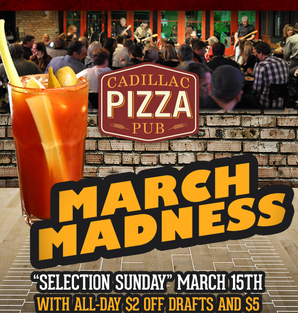Cadillac Pizza
							 March Madness