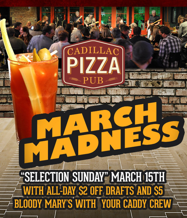 Cadillac Pizza
							 March Madness