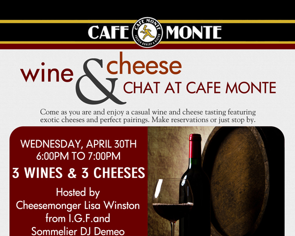 Cafe Monte

Wine & Cheese Chat at Cafe Monte

Weds, April 30th | 6-7pm
3 Wines & 3 Cheeses