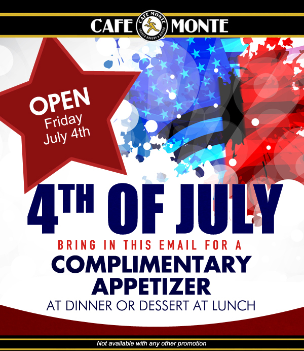 Open Friday July 4th - Bring in this email for a complimentary appetizer at dinner or dessert at lunch