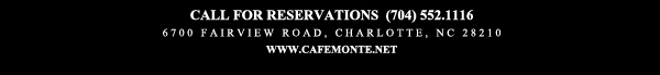 Call for reservations (704) 552.1116
							6700 Fairview Road, Charlotte, NC 28210
							www.cafemonte.net