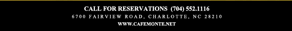 Call for reservations (704) 552.1116
							6700 Fairview Road, Charlotte, NC 28210
							www.cafemonte.net