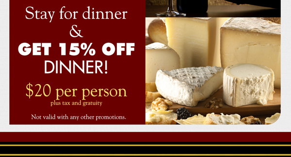 Stay for dinner & get 15% off dinner!
							$20 per person plus tax and gratuity
							
							Not available with any other promotion