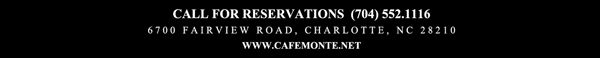 Call for reservations (704) 552.1116
							6700 Fairview Road, Charlotte, NC 28210
							www.cafemonte.net