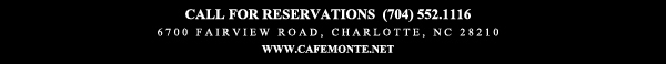 Call for reservations (704) 552.1116
							6700 Fairview Road, Charlotte, NC 28210
							www.cafemonte.net