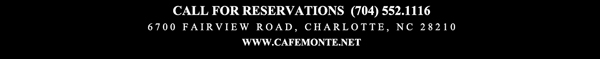 Call for reservations (704) 552.1116
							6700 Fairview Road, Charlotte, NC 28210
							www.cafemonte.net
