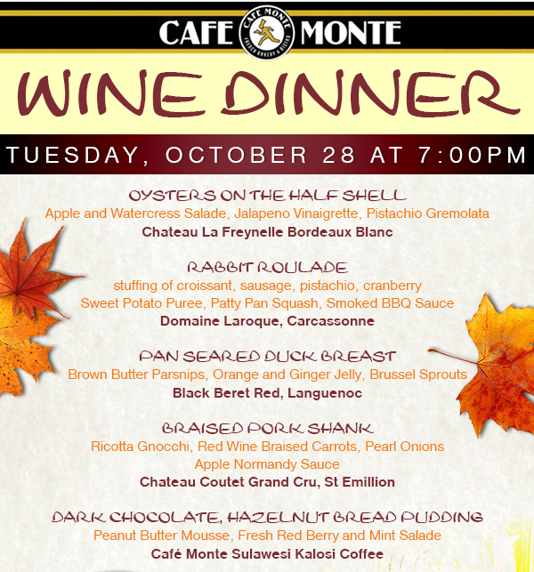 Wine Dinner
							Tuesday, October 28 at 7pm
							See image for full menu
							$55 per person plus tax and gratuity