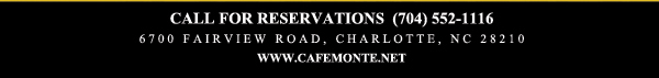 Call for reservations (704) 552.1116
							6700 Fairview Road, Charlotte, NC 28210
							www.cafemonte.net