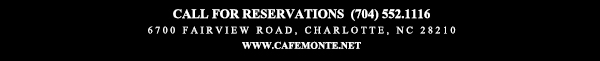 Call for reservations (704) 552.1116
							6700 Fairview Road, Charlotte, NC 28210
							www.cafemonte.net