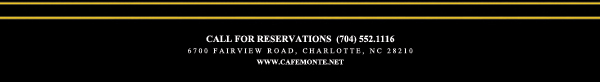 Call for reservations (704) 552.1116
							6700 Fairview Road, Charlotte, NC 28210
							www.cafemonte.net