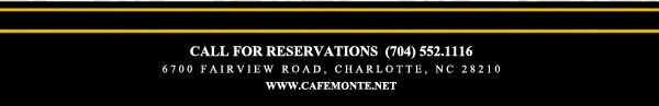 Call for reservations (704) 552.1116
							6700 Fairview Road, Charlotte, NC 28210
							www.cafemonte.net