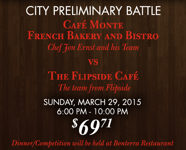 City Preliminary Battle
							 Cafe Monte vs The Flipside Cafe
							 Sunday, March 29 6pm-10pm
							 $69.71
							 See image for full details