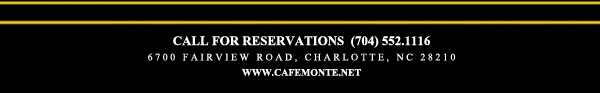 Call for reservations (704) 552.1116
							6700 Fairview Road, Charlotte, NC 28210
							www.cafemonte.net