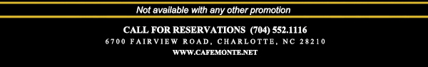 Call for reservations (704) 552.1116
							6700 Fairview Road, Charlotte, NC 28210
							www.cafemonte.net