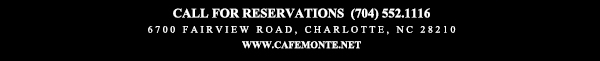 Call for reservations (704) 552.1116
							6700 Fairview Road, Charlotte, NC 28210
							www.cafemonte.net
