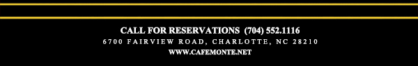 Call for reservations (704) 552.1116
							6700 Fairview Road, Charlotte, NC 28210
							www.cafemonte.net